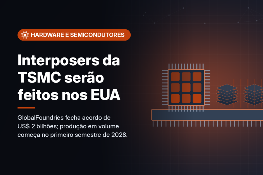 GlobalFoundries fecha acordo de US$ 2 bilhões para fabricar interposers de silício para a TSMC nos EUA