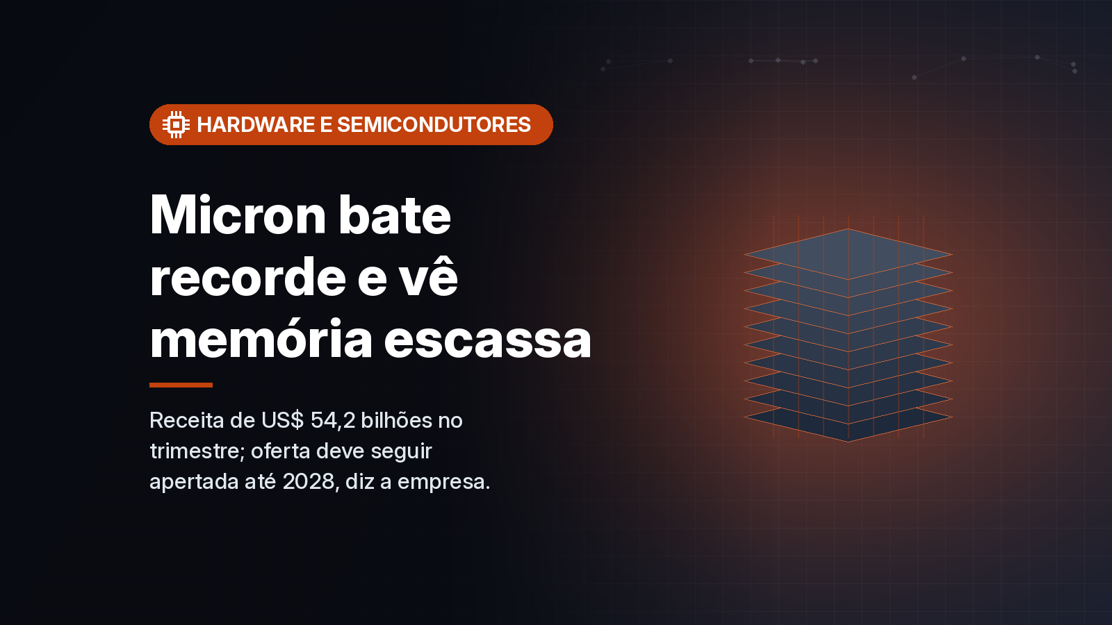 Micron fatura recorde de US$ 54,2 bilhões no trimestre e prevê memória ainda mais escassa até 2028