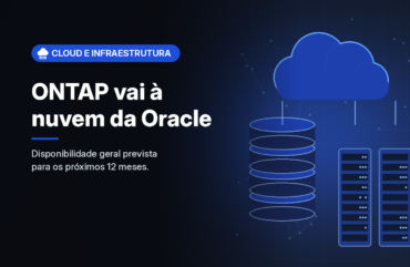 NetApp e Oracle vão levar o ONTAP como serviço nativo e gerenciado à nuvem da Oracle