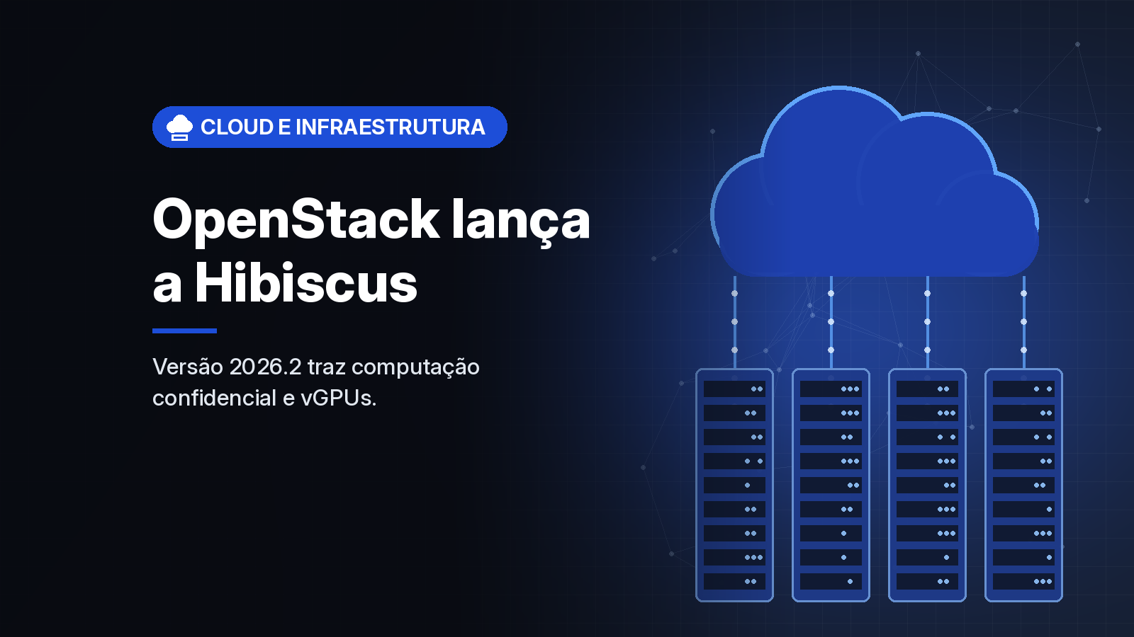 OpenStack Hibiscus chega com computação confidencial, vGPUs e DNS mais seguro