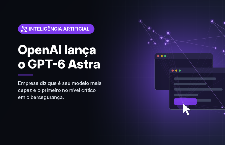 OpenAI lança GPT-6 Astra e diz que modelo atingiu nível crítico de capacidade cibernética
