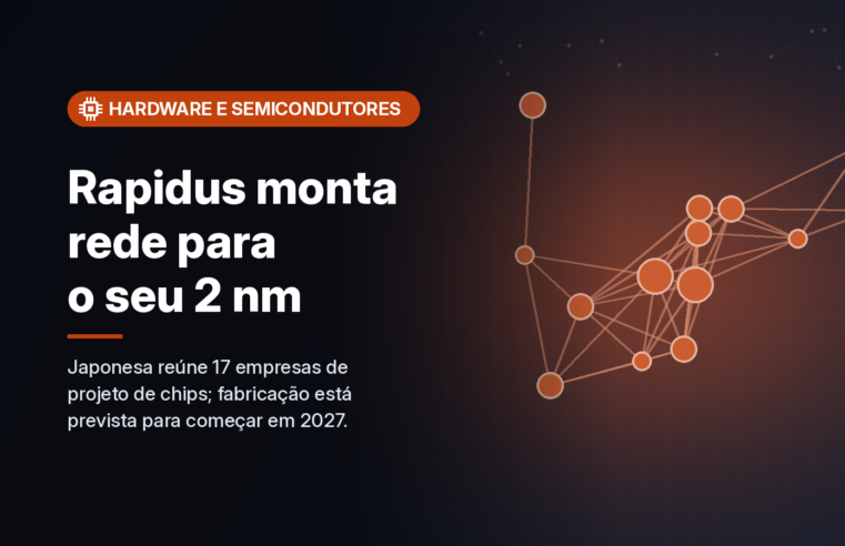 Rapidus cria ecossistema com 17 empresas de projeto para atrair clientes ao seu processo de 2 nm