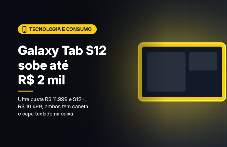 Galaxy Tab S12 Ultra e S12+ chegam ao Brasil por até R$ 11.999, com o Ultra R$ 2 mil mais caro