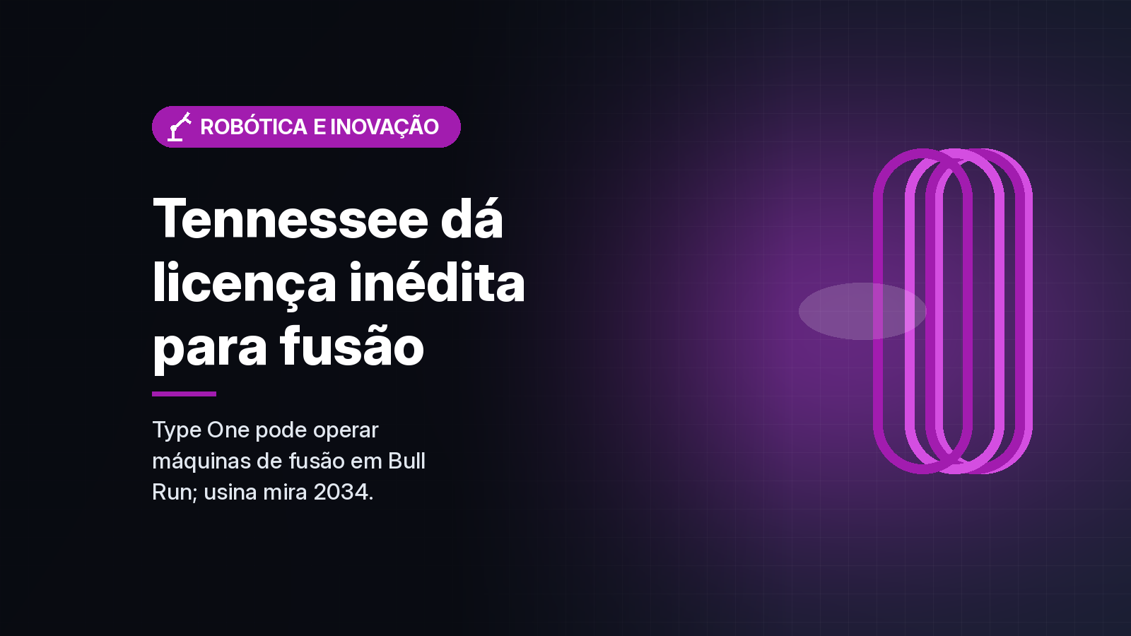Tennessee concede à Type One Energy a primeira licença dos EUA específica para fusão comercial