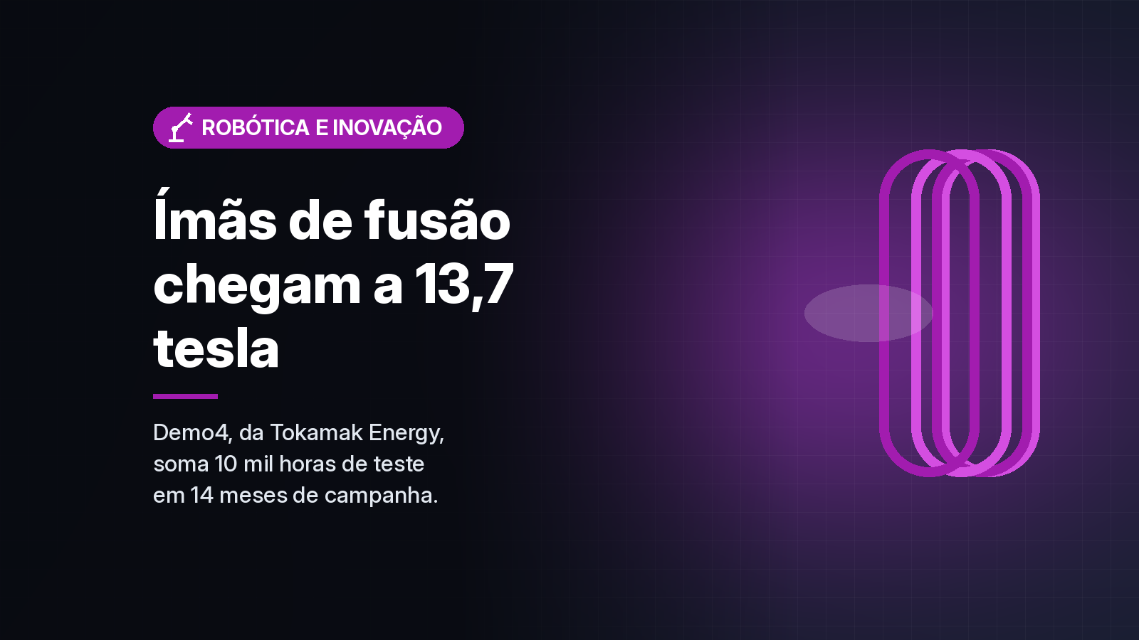 Tokamak Energy conclui testes do Demo4 com ímãs supercondutores de fusão a 13,7 tesla