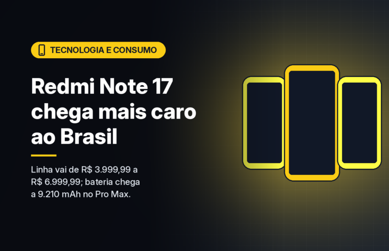 Redmi Note 17 chega ao Brasil mais caro, de R$ 3.999,99 a R$ 6.999,99, com baterias de até 9.210 mAh