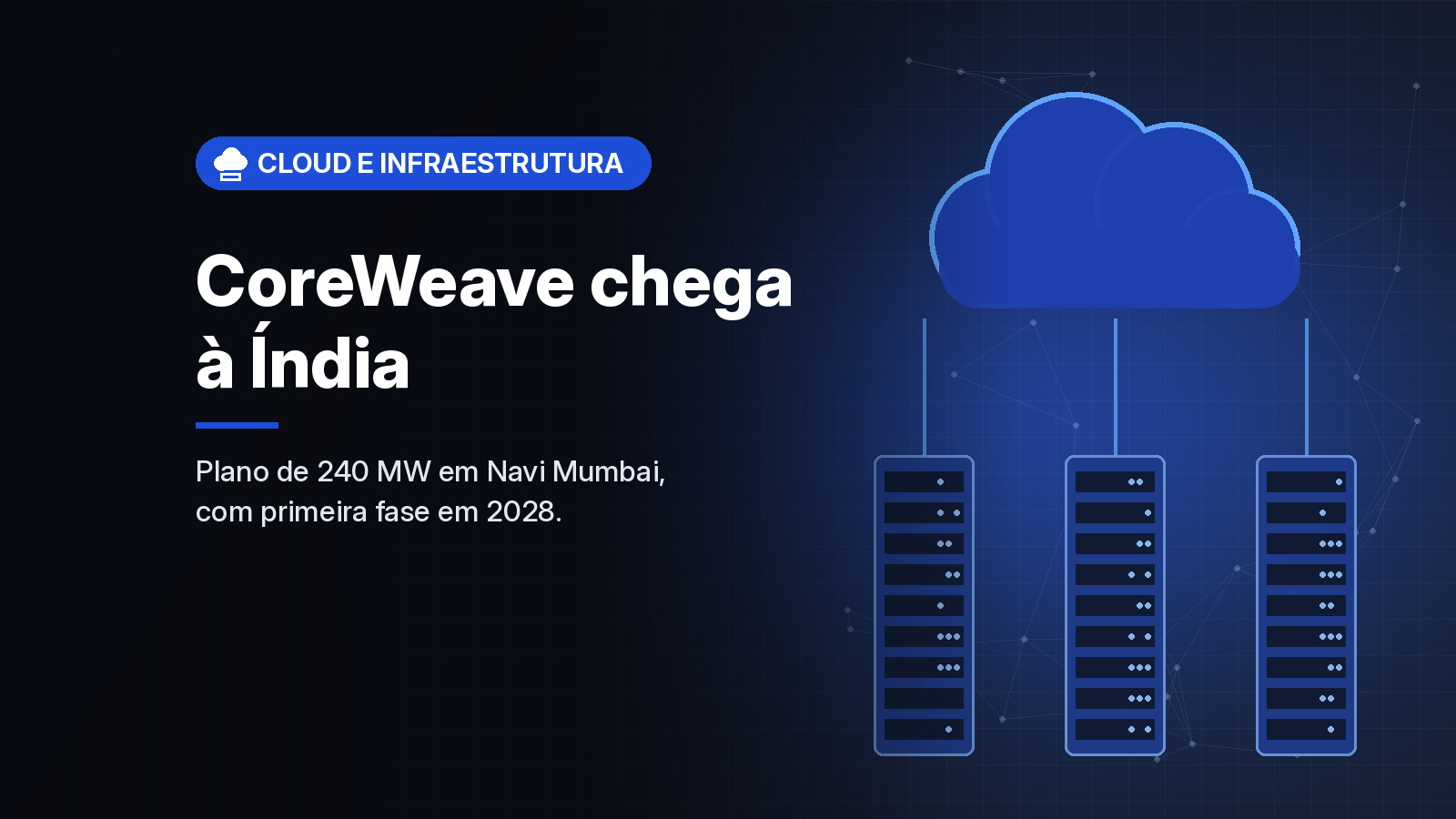 CoreWeave anuncia entrada na Índia com 240 MW para nuvem de IA a partir de 2028