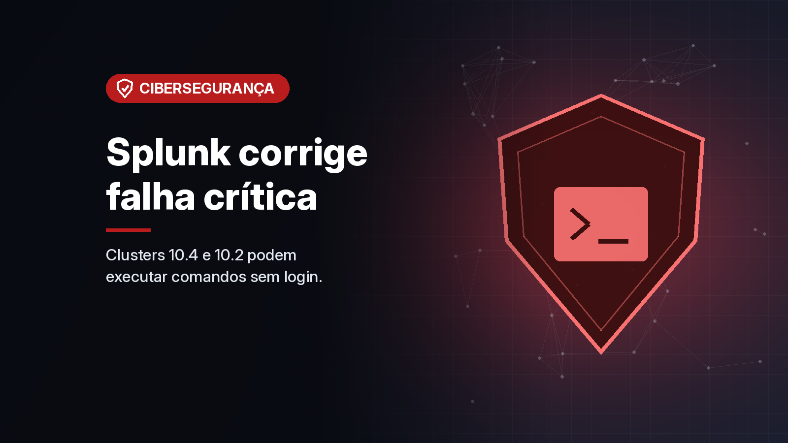 Splunk corrige falha crítica que permite executar comandos sem login em clusters do Splunk Enterprise