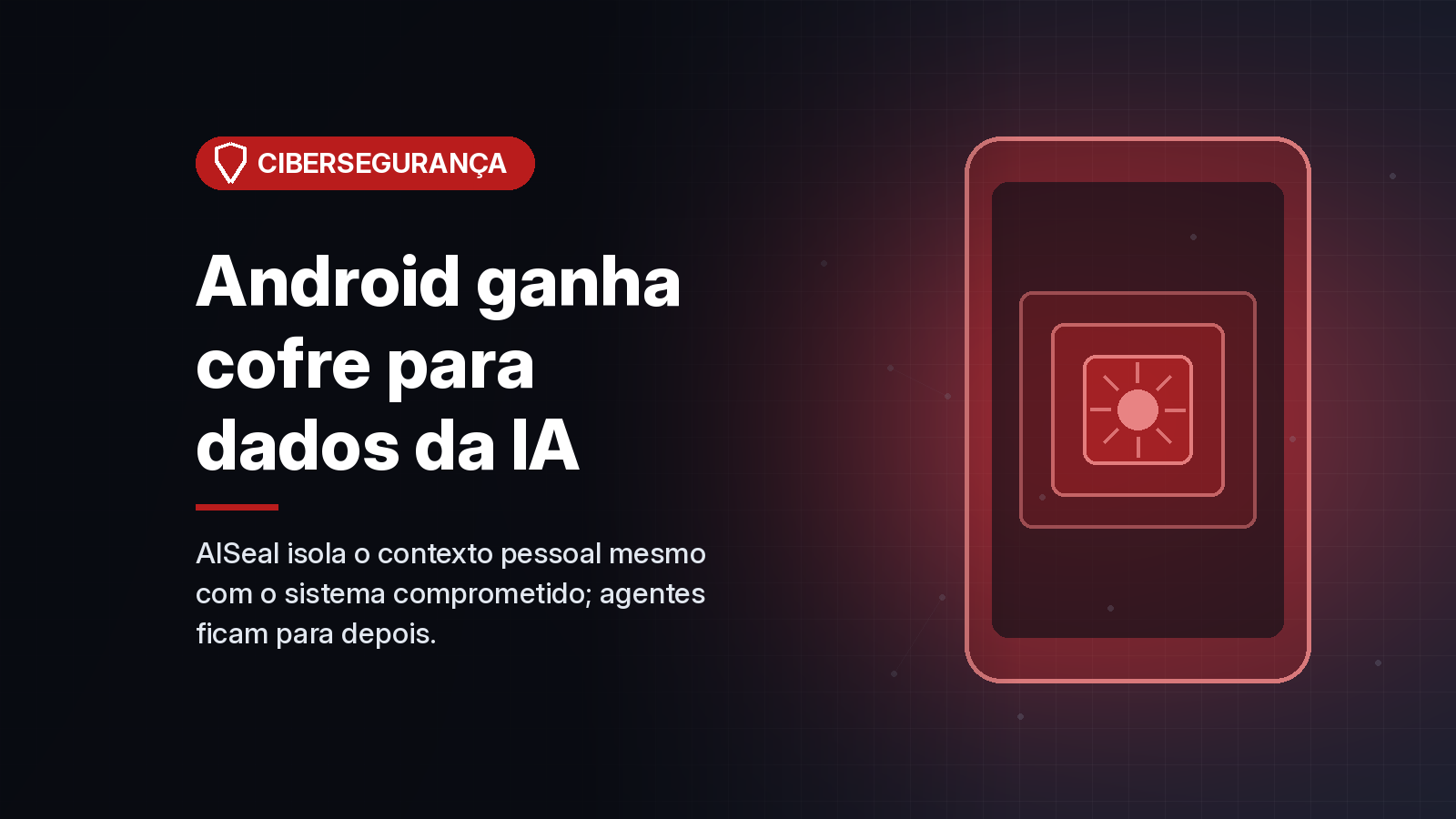 Google cria AISeal, cofre isolado por hardware no Android para proteger dados pessoais usados pela IA
