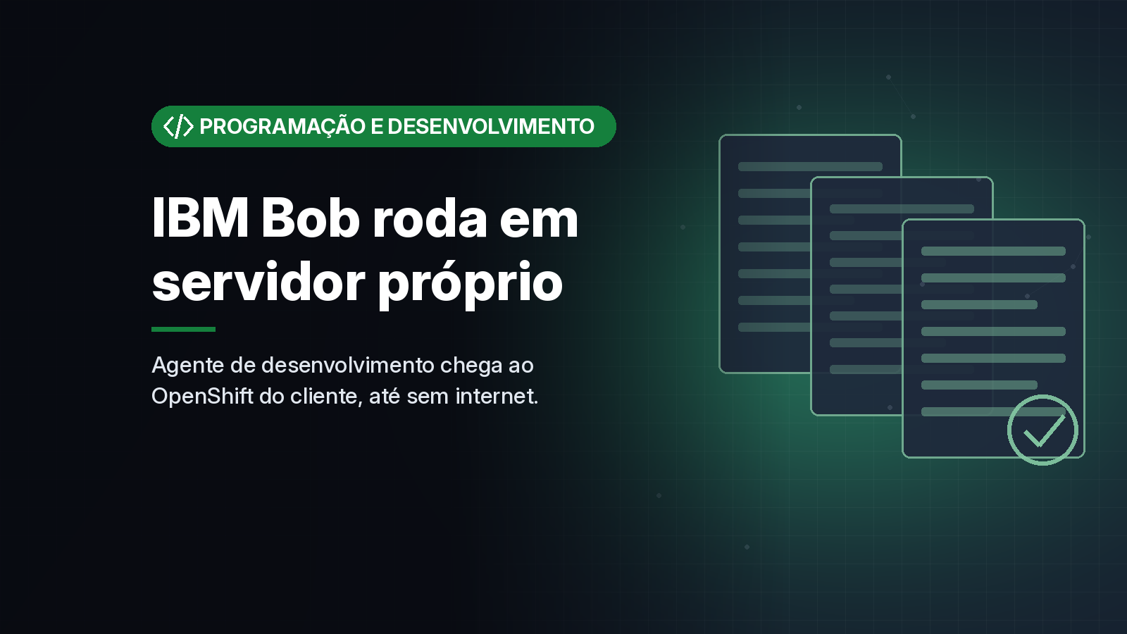 IBM libera o Bob, seu agente de desenvolvimento, para rodar em servidores próprios, inclusive sem internet