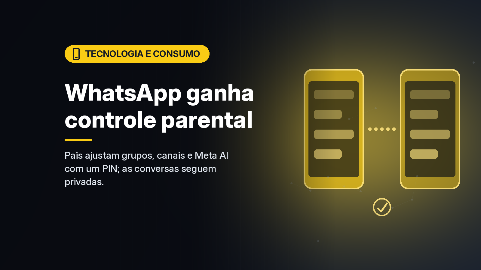 WhatsApp lança controle parental para adolescentes, com PIN dos pais e limites para grupos, canais e Meta AI