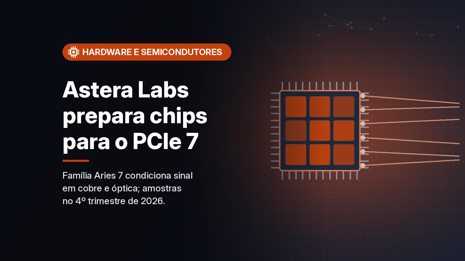 Astera Labs anuncia Aries 7, chips de sinal para PCIe 7 em cobre e óptica, com amostras no 4º trimestre