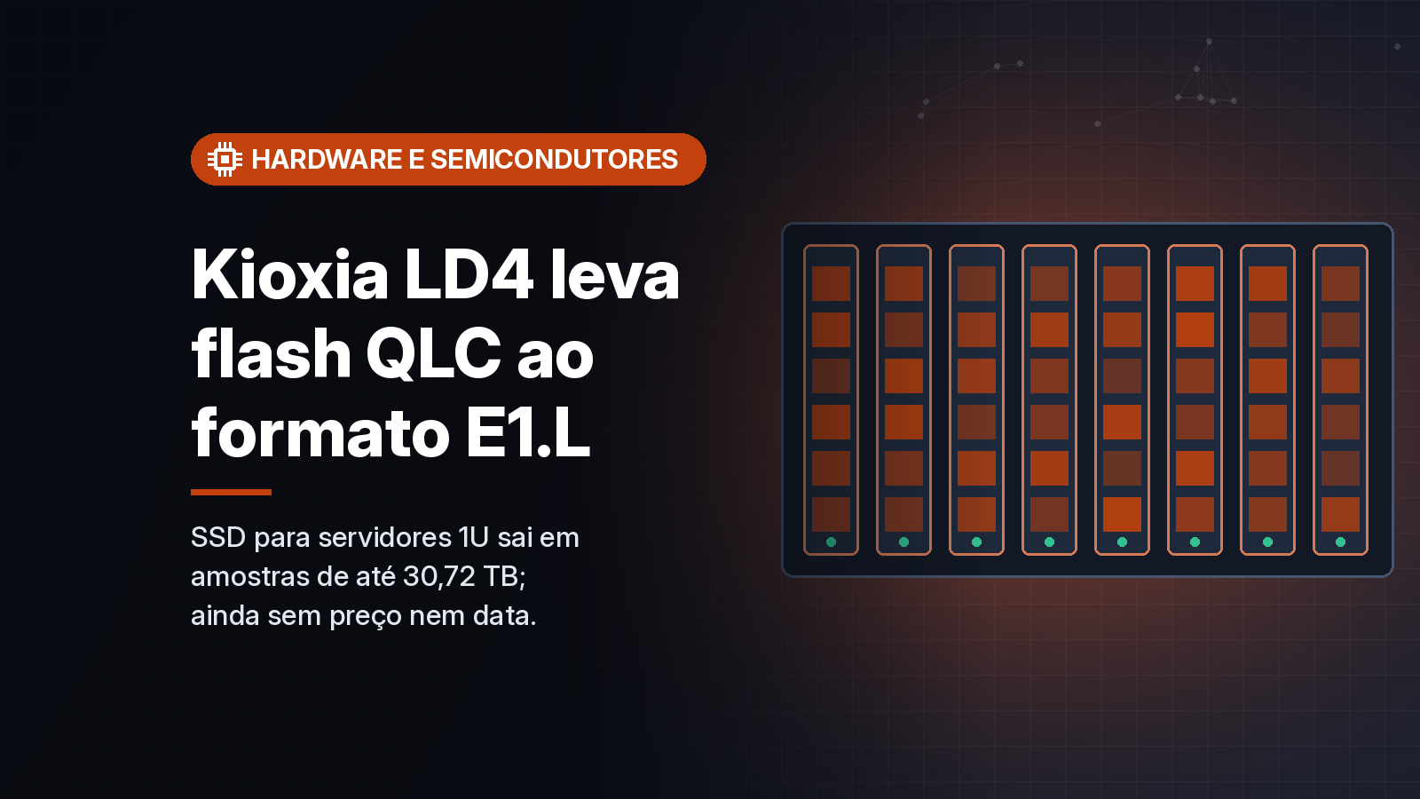 Kioxia lança LD4, primeiro SSD E1.L com flash QLC, em amostras de até 30,72 TB para servidores 1U