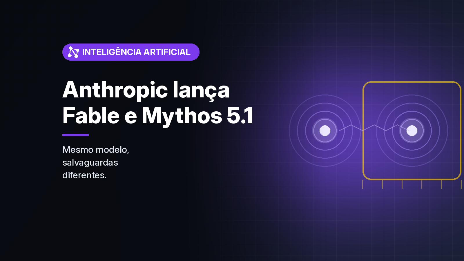 Anthropic lança Claude Fable 5.1 aberto e Mythos 5.1 só para organizações verificadas