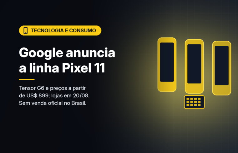 Google anuncia a linha Pixel 11 com Tensor G6; preços partem de US$ 899 e a venda começa em 20 de agosto