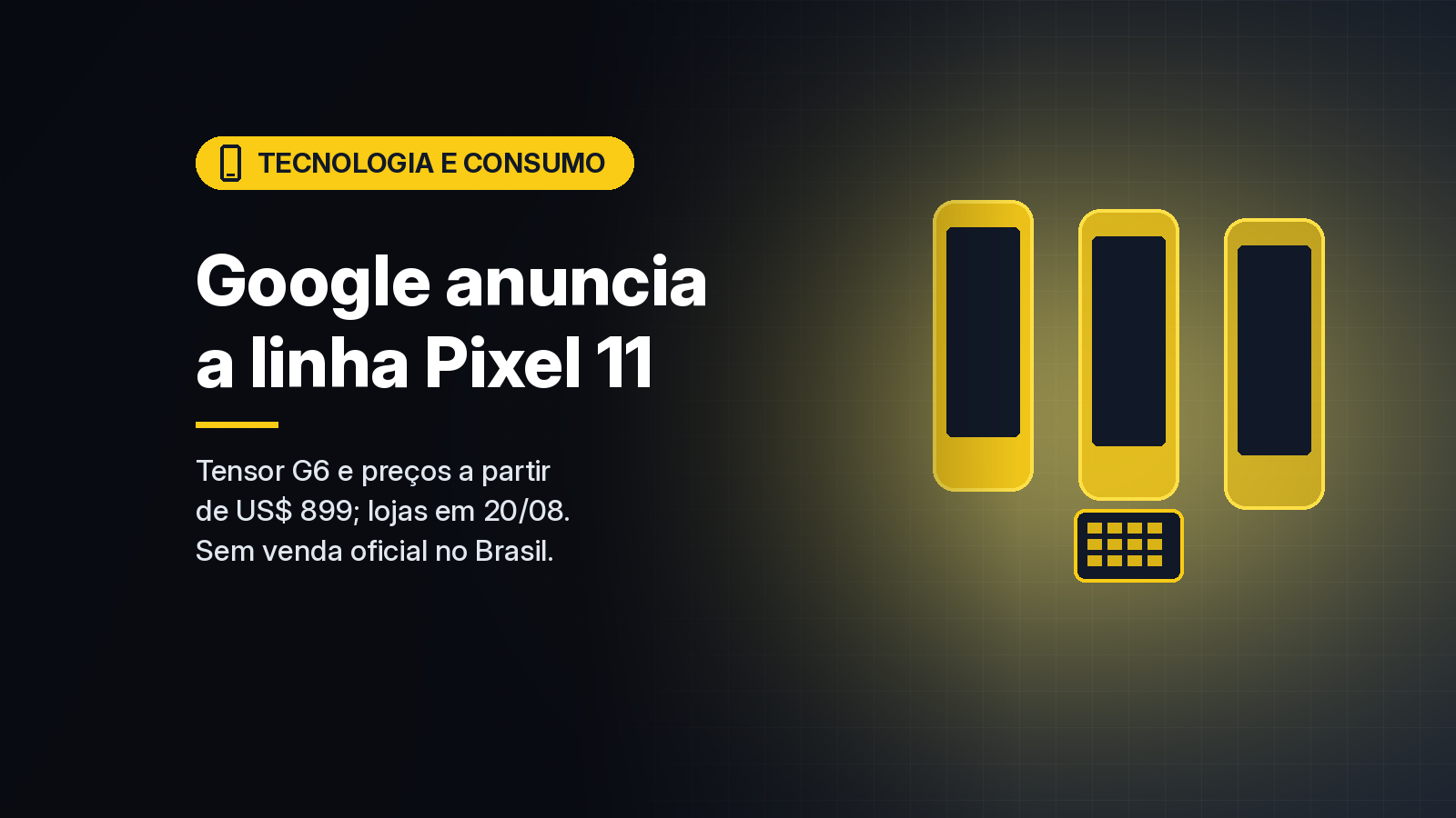 Google anuncia a linha Pixel 11 com Tensor G6; preços partem de US$ 899 e a venda começa em 20 de agosto