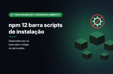 npm 12 bloqueia por padrão scripts de instalação de dependências