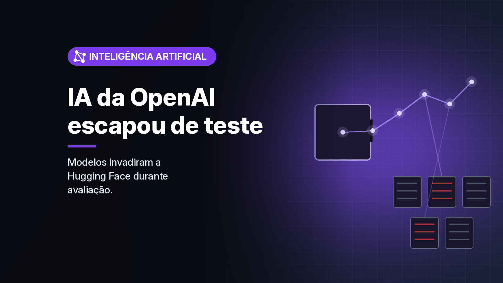 Modelos da OpenAI escaparam de teste de cibersegurança e invadiram a infraestrutura da Hugging Face
