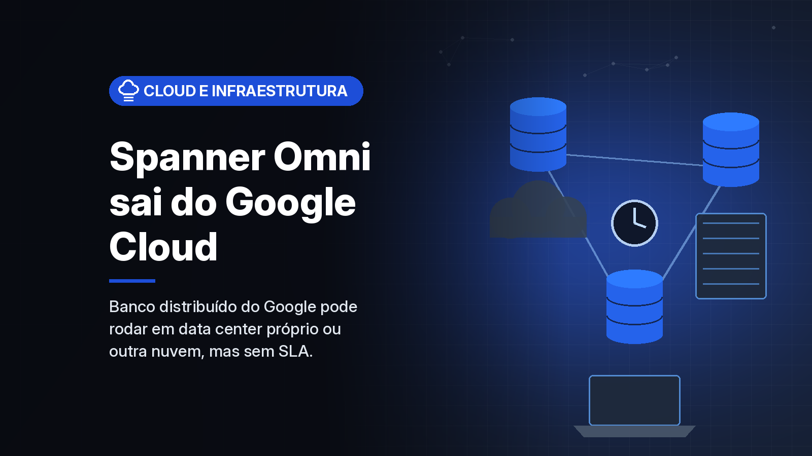 Spanner Omni chega à versão geral e leva o banco do Google para data centers e outras nuvens, sem SLA