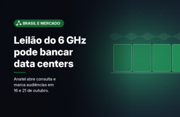 Anatel põe em consulta edital do 6 GHz e propõe usar leilão para financiar data centers no Norte, Nordeste e Centro-Oeste