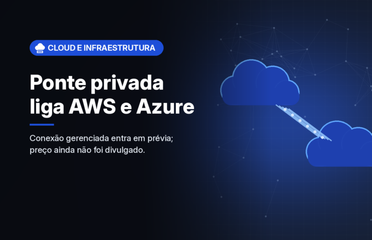 AWS e Microsoft lançam em prévia conexão privada gerenciada entre as duas nuvens