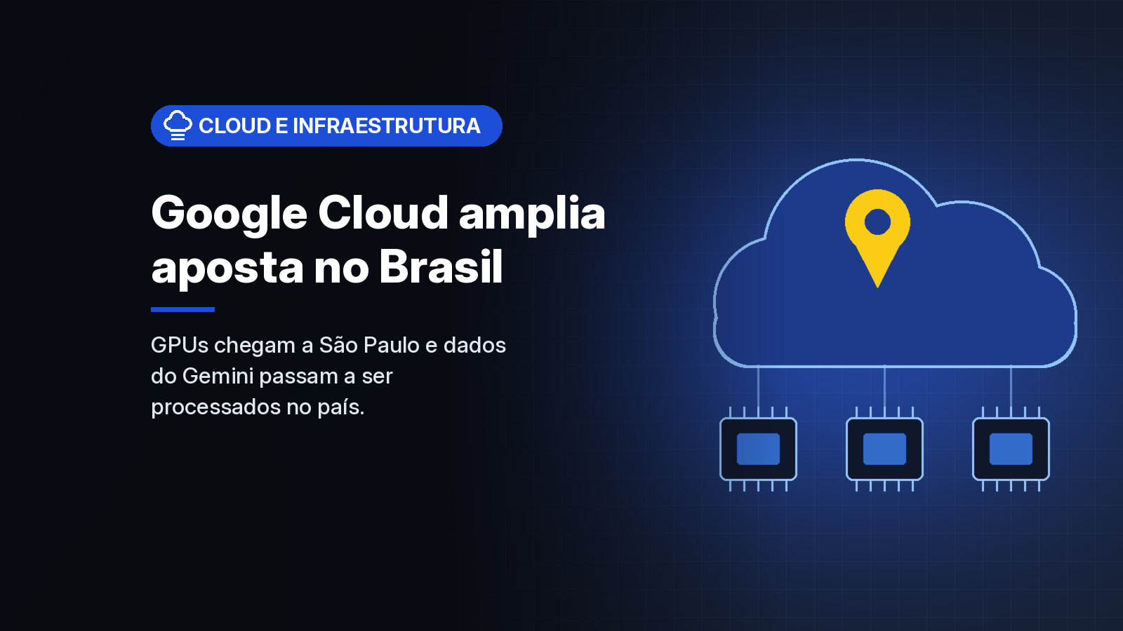 Google Cloud promete dobrar infraestrutura no Brasil até 2030 e leva GPUs Blackwell a São Paulo