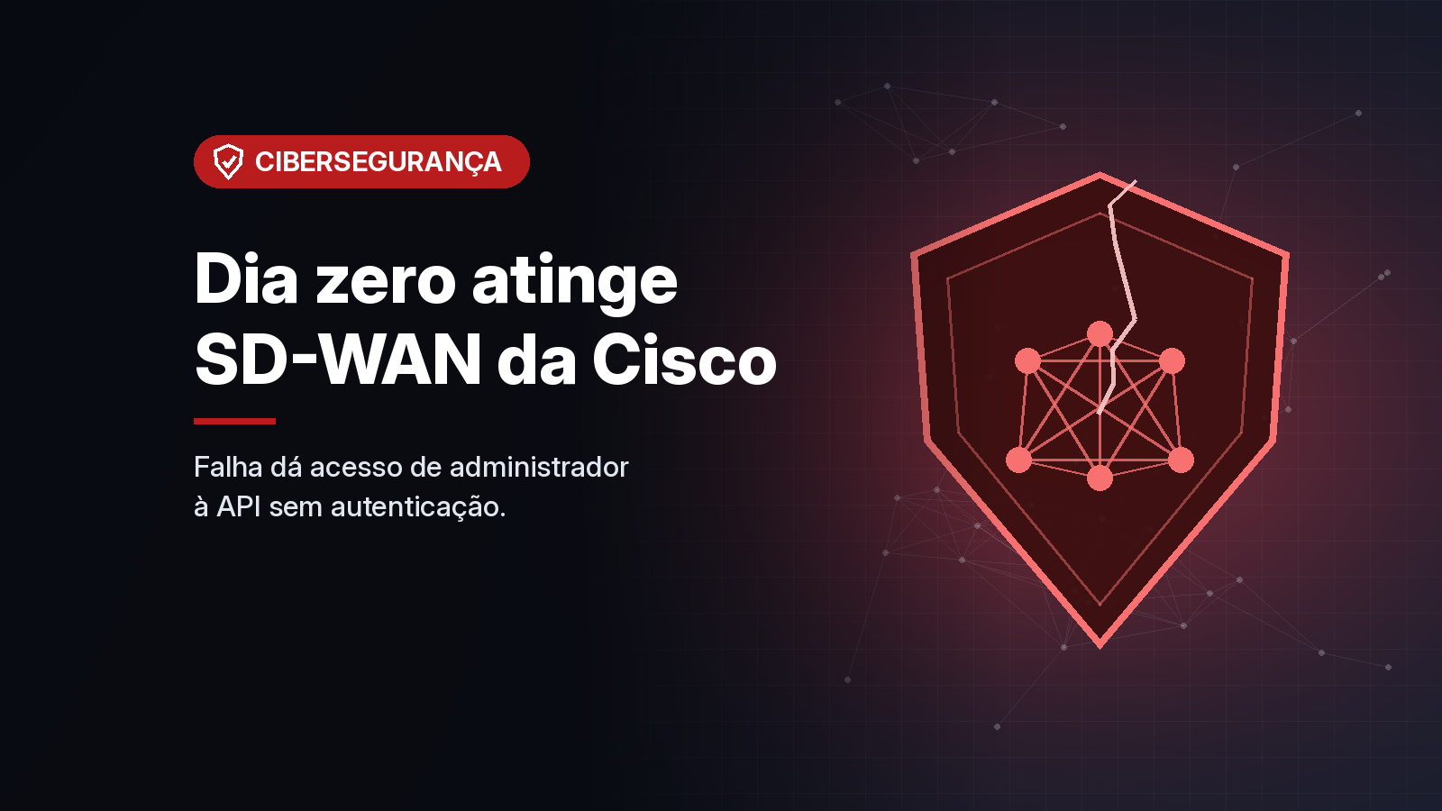 Cisco corrige falha de dia zero no Catalyst SD-WAN Manager que dá acesso de administrador à API